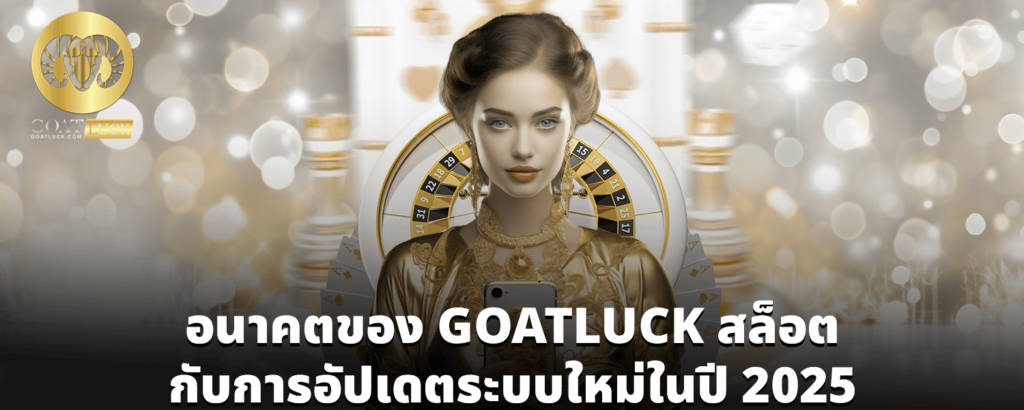 อนาคตของ GOATLUCK สล็อต กับการอัปเดตระบบใหม่ในปี 2025