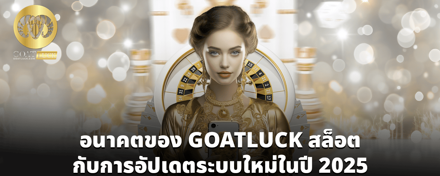 อนาคตของ GOATLUCK สล็อต กับการอัปเดตระบบใหม่ในปี 2025